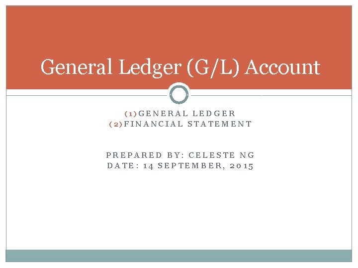 General Ledger (G/L) Account (1)GENERAL LEDGER (2)FINANCIAL STATEMENT PREPARED BY: CELESTE NG DATE: 14