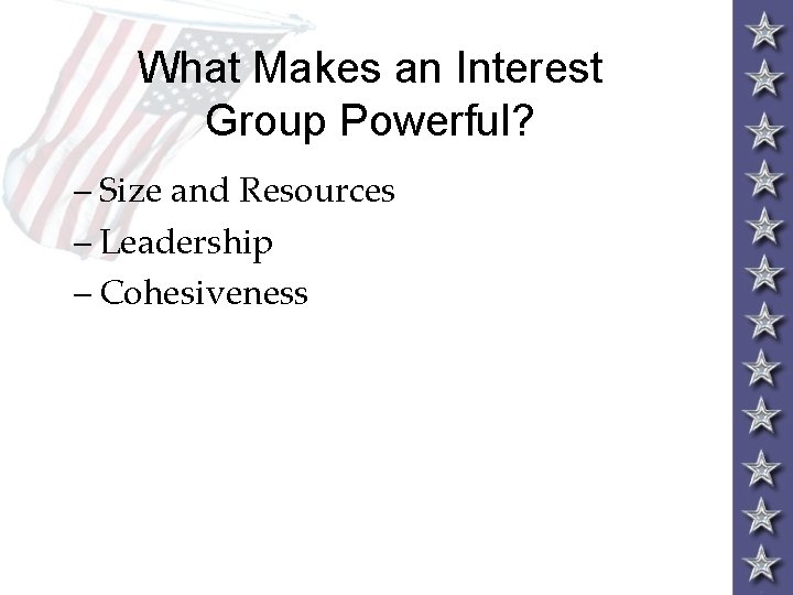 What Makes an Interest Group Powerful? – Size and Resources – Leadership – Cohesiveness