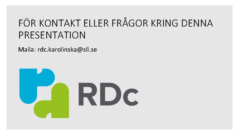 FÖR KONTAKT ELLER FRÅGOR KRING DENNA PRESENTATION Maila: rdc. karolinska@sll. se 