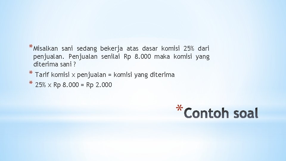 *Misalkan sani sedang bekerja atas dasar komisi 25% dari penjualan. Penjualan senilai Rp 8.