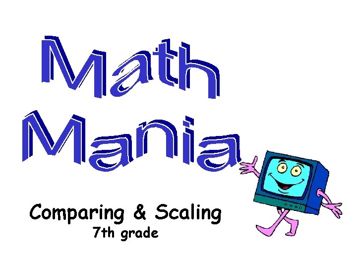 Comparing & Scaling 7 th grade 