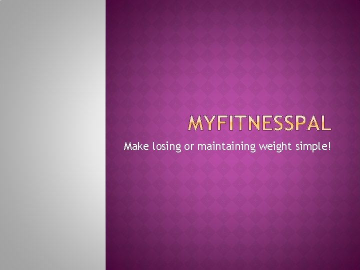 Make losing or maintaining weight simple! 