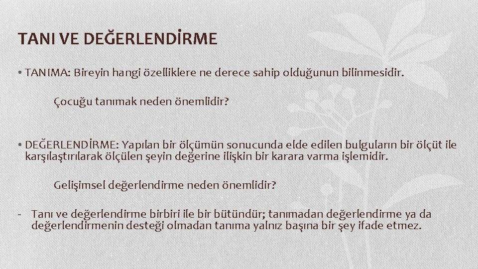 TANI VE DEĞERLENDİRME • TANIMA: Bireyin hangi özelliklere ne derece sahip olduğunun bilinmesidir. Çocuğu