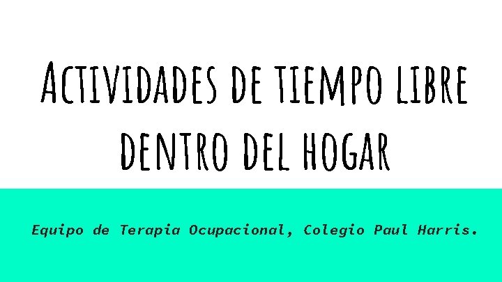 Actividades de tiempo libre dentro del hogar Equipo de Terapia Ocupacional, Colegio Paul Harris.