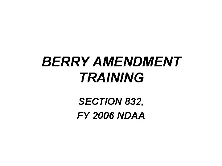 BERRY AMENDMENT TRAINING SECTION 832, FY 2006 NDAA 