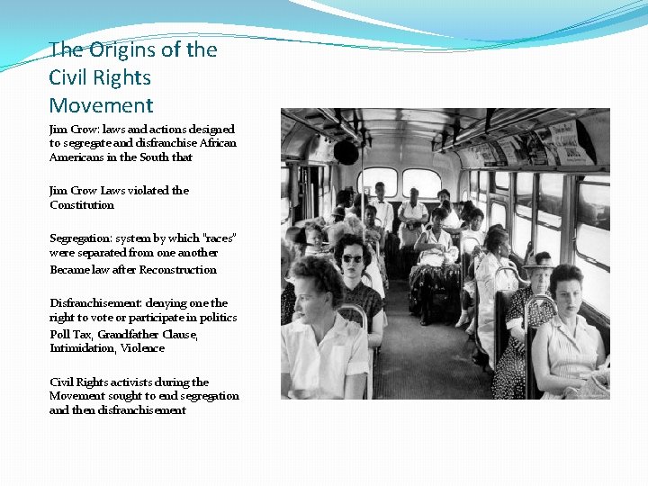 The Origins of the Civil Rights Movement Jim Crow: laws and actions designed to