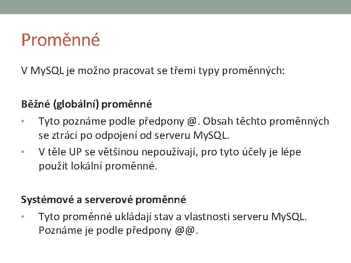 Proměnné V My. SQL je možno pracovat se třemi typy proměnných: Běžné (globální) proměnné