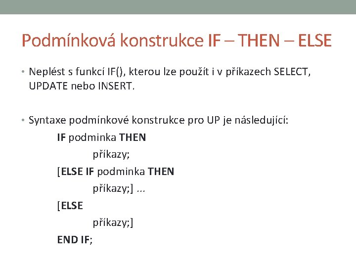 Podmínková konstrukce IF – THEN – ELSE • Neplést s funkcí IF(), kterou lze