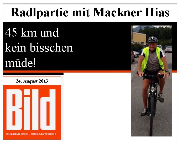 Radlpartie mit Mackner Hias 45 km und kein bisschen müde! 24. August 2013 