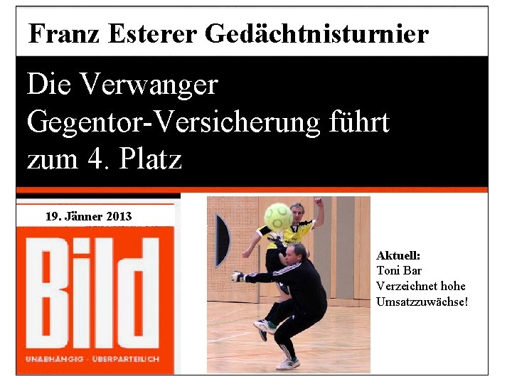 Franz Esterer Gedächtnisturnier Die Verwanger Gegentor-Versicherung führt zum 4. Platz 19. Jänner 2013 Aktuell: