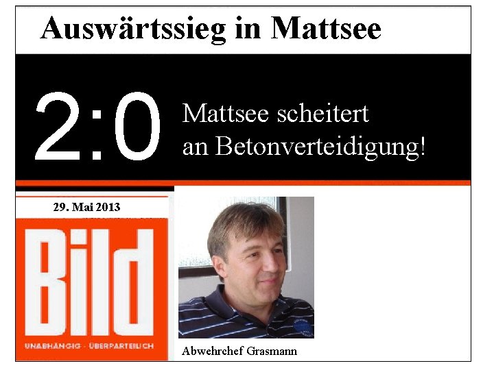 Auswärtssieg in Mattsee 2: 0 Mattsee scheitert an Betonverteidigung! 29. Mai 2013 Abwehrchef Grasmann