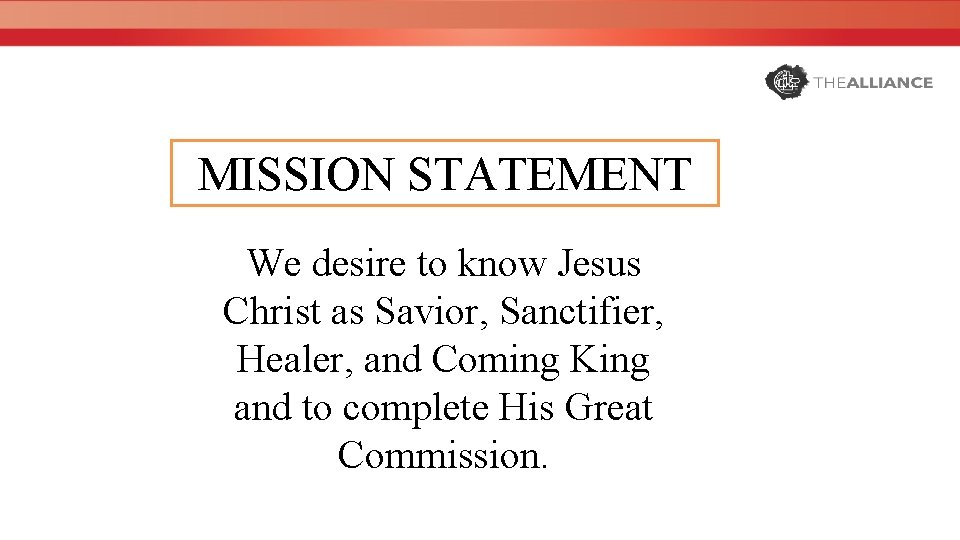 MISSION STATEMENT We desire to know Jesus Christ as Savior, Sanctifier, Healer, and Coming