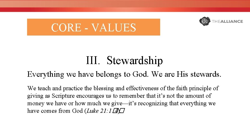 CORE - VALUES III. Stewardship Everything we have belongs to God. We are His