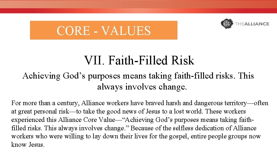 CORE - VALUES VII. Faith-Filled Risk Achieving God’s purposes means taking faith-filled risks. This