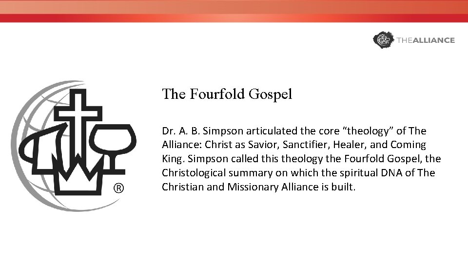 The Fourfold Gospel Dr. A. B. Simpson articulated the core “theology” of The Alliance: