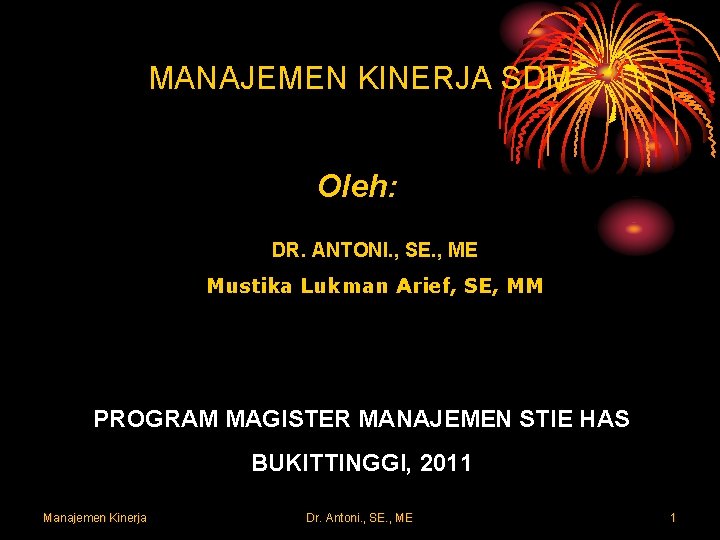 MANAJEMEN KINERJA SDM Oleh: DR. ANTONI. , SE. , ME Mustika Lukman Arief, SE,