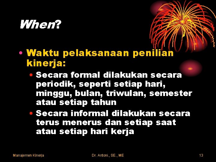 When? • Waktu pelaksanaan penilian kinerja: • Secara formal dilakukan secara periodik, seperti setiap