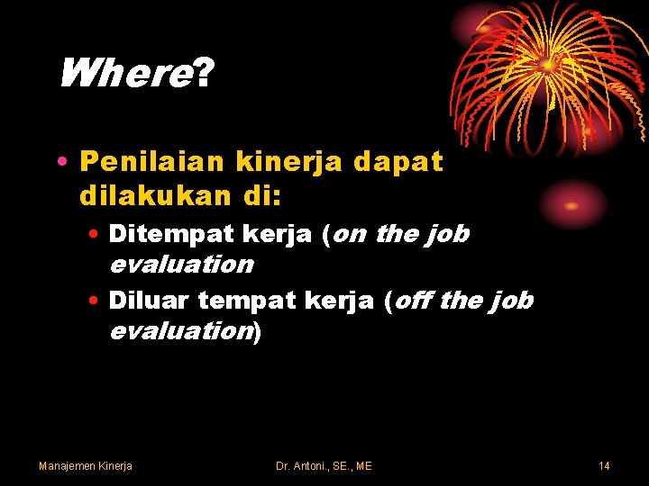 Where? • Penilaian kinerja dapat dilakukan di: • Ditempat kerja (on the job evaluation