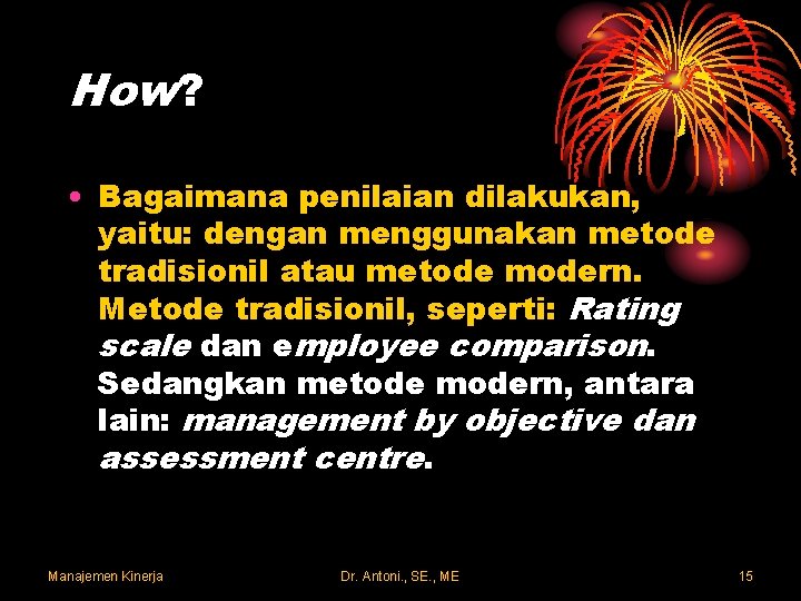 How? • Bagaimana penilaian dilakukan, yaitu: dengan menggunakan metode tradisionil atau metode modern. Metode