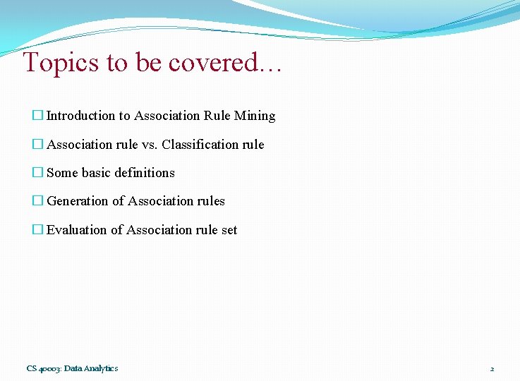 Topics to be covered… � Introduction to Association Rule Mining � Association rule vs.