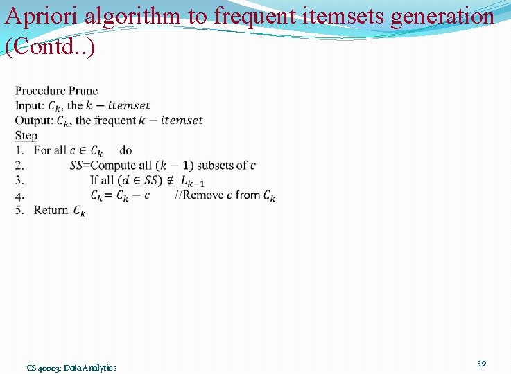 Apriori algorithm to frequent itemsets generation (Contd. . ) CS 40003: Data Analytics 39