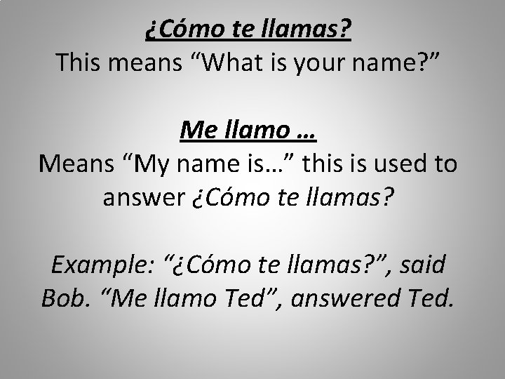 ¿Cómo te llamas? This means “What is your name? ” Me llamo … Means