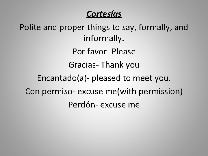Cortesías Polite and proper things to say, formally, and informally. Por favor- Please Gracias-