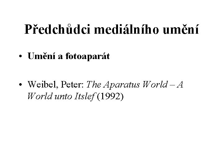 Předchůdci mediálního umění • Umění a fotoaparát • Weibel, Peter: The Aparatus World –