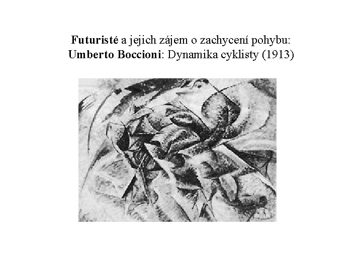 Futuristé a jejich zájem o zachycení pohybu: Umberto Boccioni: Dynamika cyklisty (1913) 