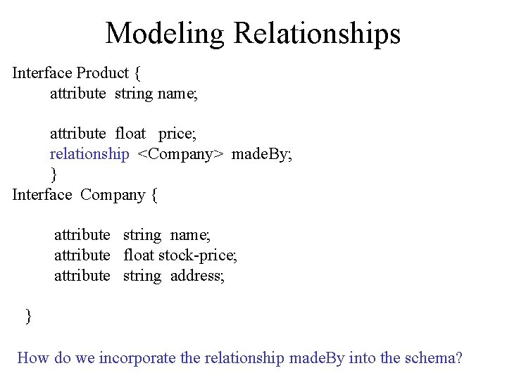 Modeling Relationships Interface Product { attribute string name; attribute float price; relationship <Company> made.