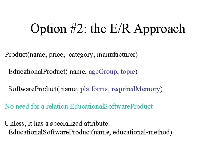 Option #2: the E/R Approach Product(name, price, category, manufacturer) Educational. Product( name, age. Group,