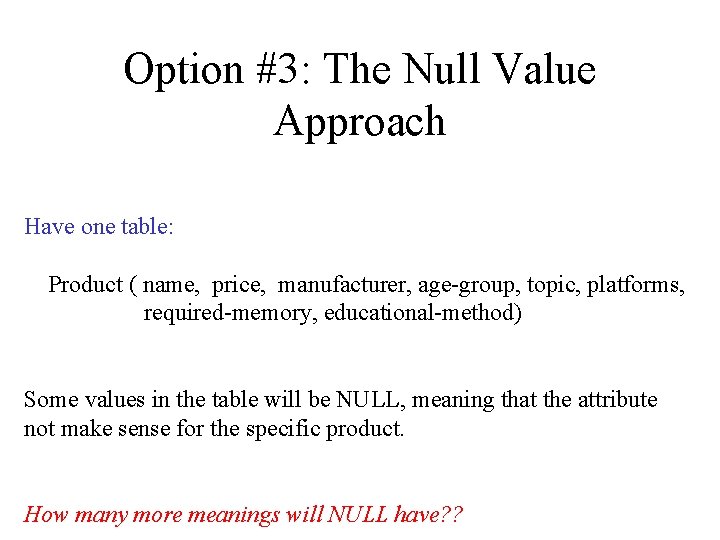 Option #3: The Null Value Approach Have one table: Product ( name, price, manufacturer,