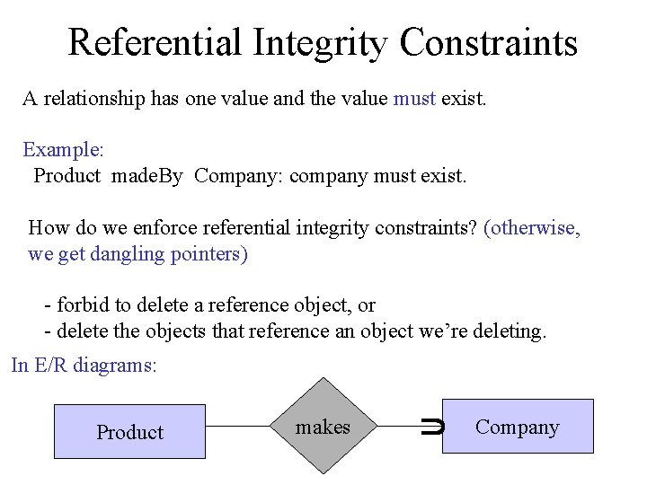 Referential Integrity Constraints A relationship has one value and the value must exist. Example: