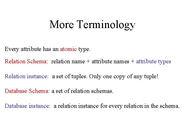 More Terminology Every attribute has an atomic type. Relation Schema: relation name + attribute