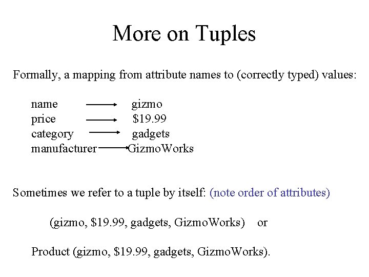 More on Tuples Formally, a mapping from attribute names to (correctly typed) values: name