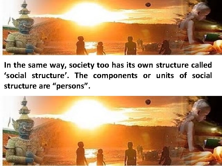 In the same way, society too has its own structure called ‘social structure’. The