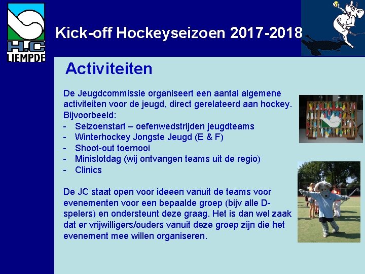 Kick-off Hockeyseizoen 2017 -2018 Activiteiten De Jeugdcommissie organiseert een aantal algemene activiteiten voor de