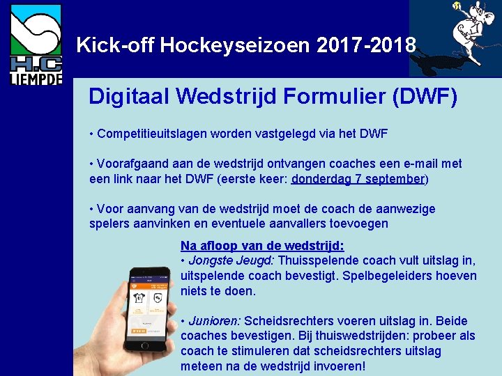 Kick-off Hockeyseizoen 2017 -2018 Digitaal Wedstrijd Formulier (DWF) • Competitieuitslagen worden vastgelegd via het