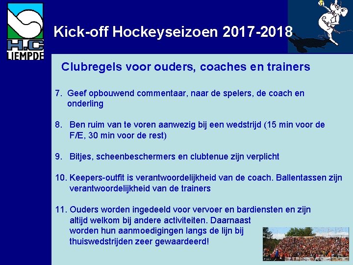 Kick-off Hockeyseizoen 2017 -2018 Clubregels voor ouders, coaches en trainers 7. Geef opbouwend commentaar,