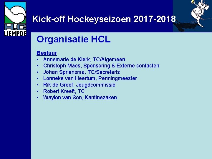 Kick-off Hockeyseizoen 2017 -2018 Organisatie HCL Bestuur • Annemarie de Klerk, TC/Algemeen • Christoph