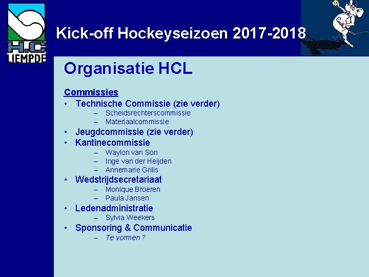 Kick-off Hockeyseizoen 2017 -2018 Organisatie HCL Commissies • Technische Commissie (zie verder) – Scheidsrechterscommissie