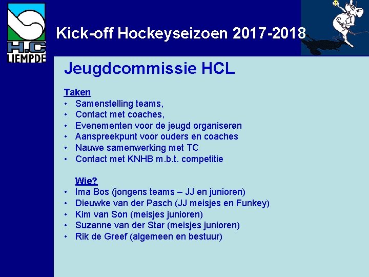 Kick-off Hockeyseizoen 2017 -2018 Jeugdcommissie HCL Taken • Samenstelling teams, • Contact met coaches,