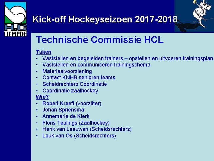 Kick-off Hockeyseizoen 2017 -2018 Technische Commissie HCL Taken • Vaststellen en begeleiden trainers –