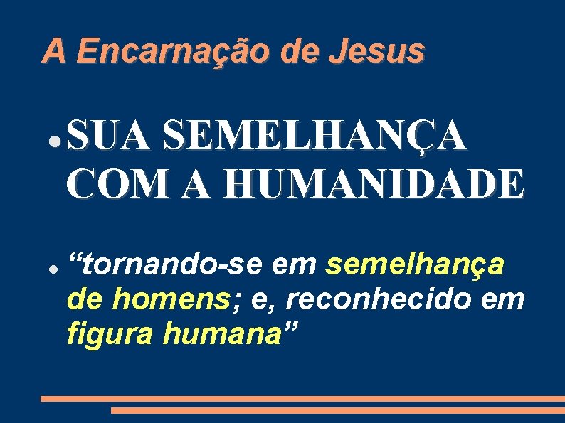 A Encarnação de Jesus SUA SEMELHANÇA COM A HUMANIDADE “tornando-se em semelhança de homens;