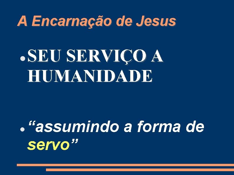 A Encarnação de Jesus SEU SERVIÇO A HUMANIDADE “assumindo a forma de servo” 