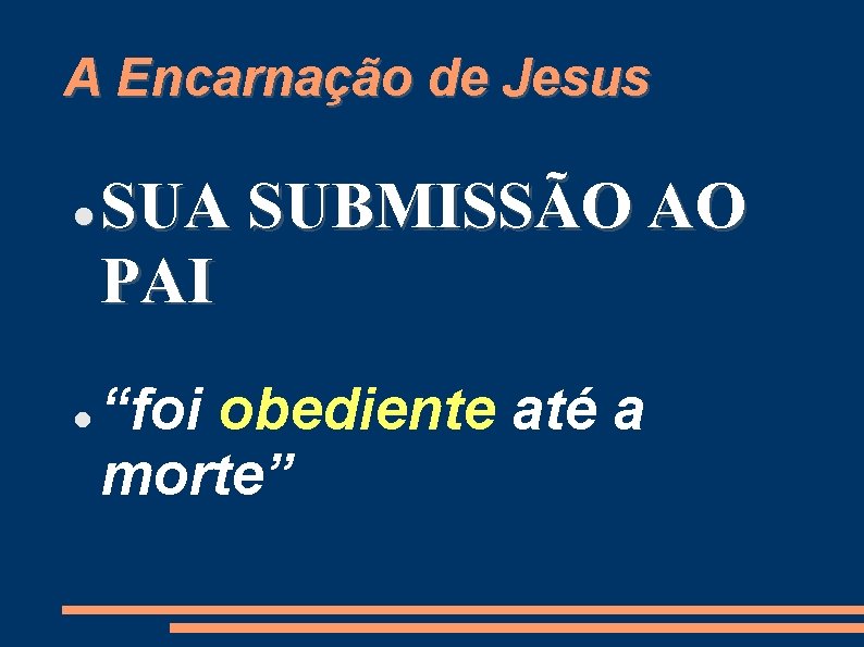 A Encarnação de Jesus SUA SUBMISSÃO AO PAI “foi obediente até a morte” 