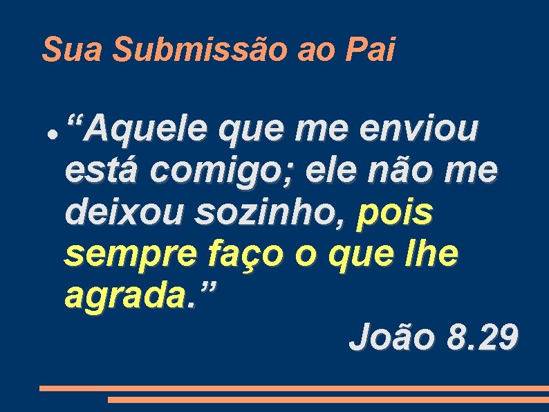 Sua Submissão ao Pai “Aquele que me enviou está comigo; ele não me deixou