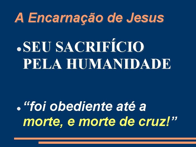 A Encarnação de Jesus SEU SACRIFÍCIO PELA HUMANIDADE “foi obediente até a morte, e