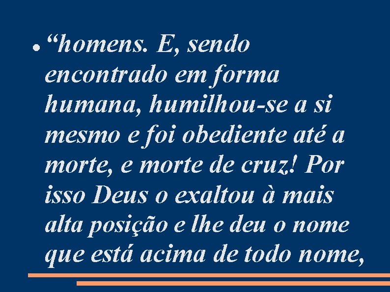  “homens. E, sendo encontrado em forma humana, humilhou-se a si mesmo e foi