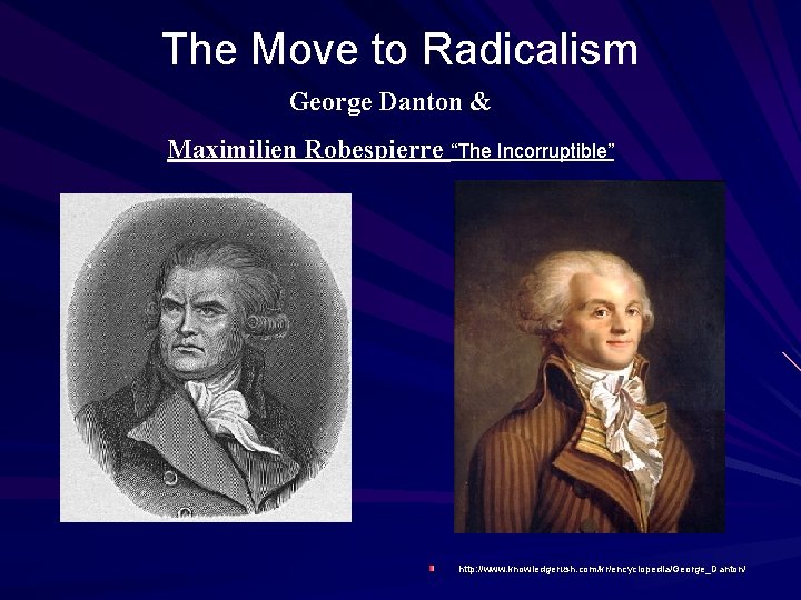 The Move to Radicalism George Danton & Maximilien Robespierre “The Incorruptible” http: //www. knowledgerush.